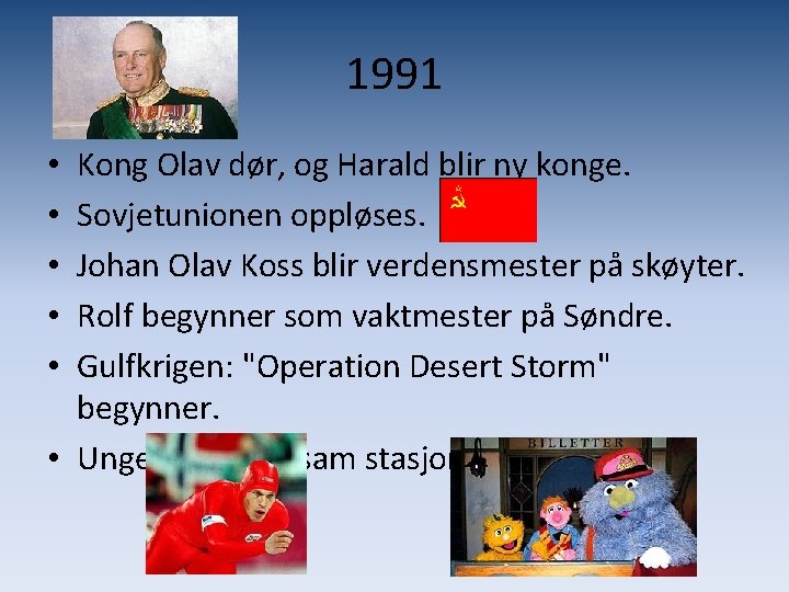 1991 Kong Olav dør, og Harald blir ny konge. Sovjetunionen oppløses. Johan Olav Koss