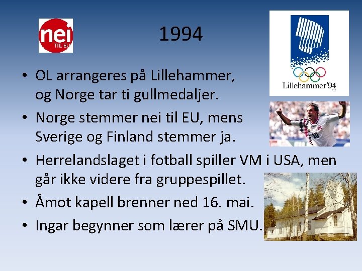1994 • OL arrangeres på Lillehammer, og Norge tar ti gullmedaljer. • Norge stemmer