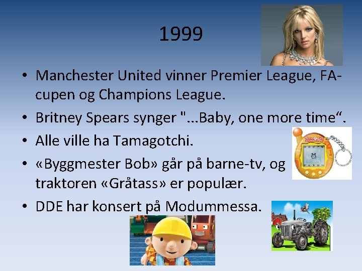 1999 • Manchester United vinner Premier League, FAcupen og Champions League. • Britney Spears
