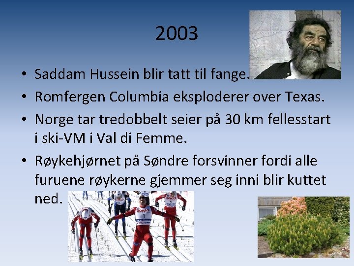 2003 • Saddam Hussein blir tatt til fange. • Romfergen Columbia eksploderer over Texas.