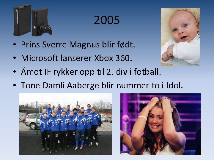 2005 • • Prins Sverre Magnus blir født. Microsoft lanserer Xbox 360. Åmot IF