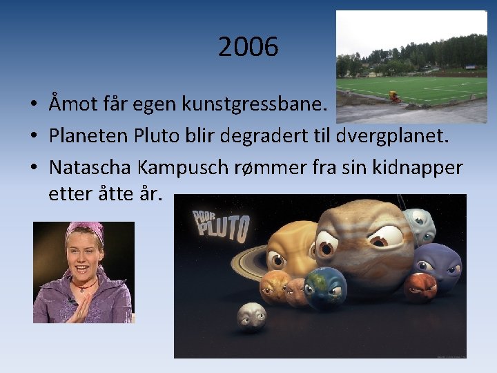 2006 • Åmot får egen kunstgressbane. • Planeten Pluto blir degradert til dvergplanet. •