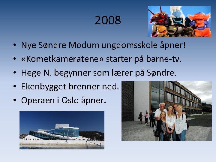 2008 • • • Nye Søndre Modum ungdomsskole åpner! «Kometkameratene» starter på barne-tv. Hege