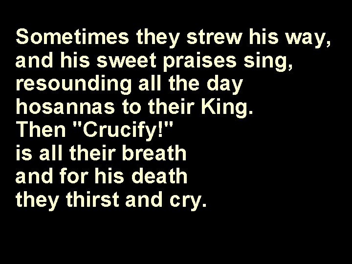 Sometimes they strew his way, and his sweet praises sing, resounding all the day