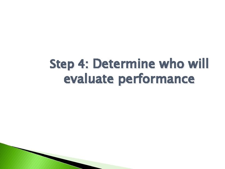 Step 4: Determine who will evaluate performance 