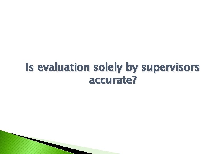 Is evaluation solely by supervisors accurate? 