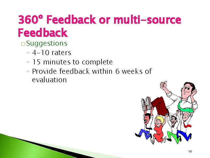 360º Feedback or multi-source Feedback � Suggestions ◦ 4 -10 raters ◦ 15 minutes