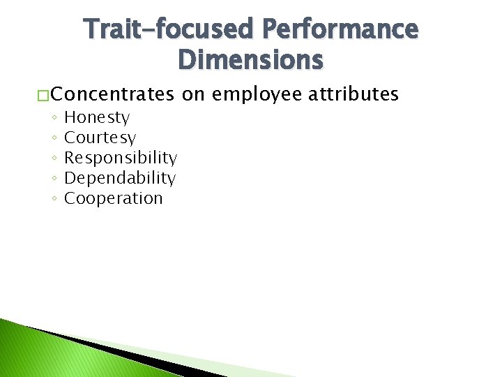 Trait-focused Performance Dimensions � Concentrates ◦ ◦ ◦ Honesty Courtesy Responsibility Dependability Cooperation on