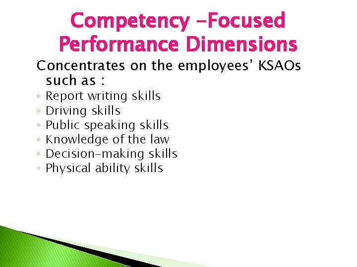 Competency -Focused Performance Dimensions Concentrates on the employees’ KSAOs such as : ◦ ◦
