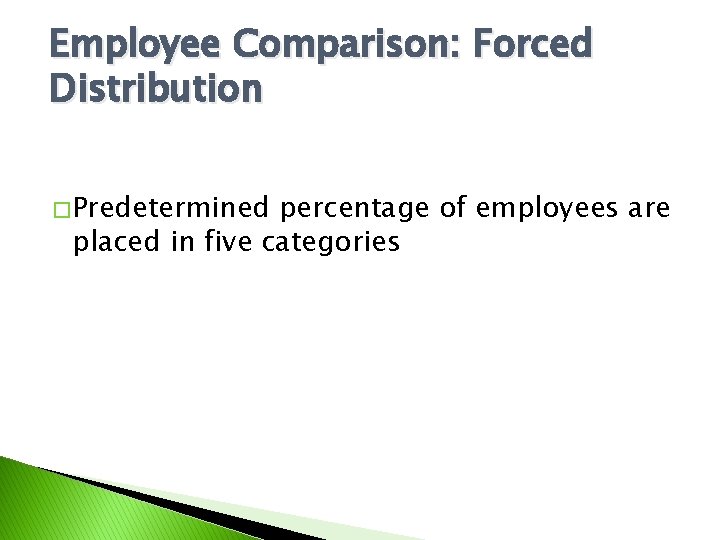 Employee Comparison: Forced Distribution � Predetermined percentage of employees are placed in five categories