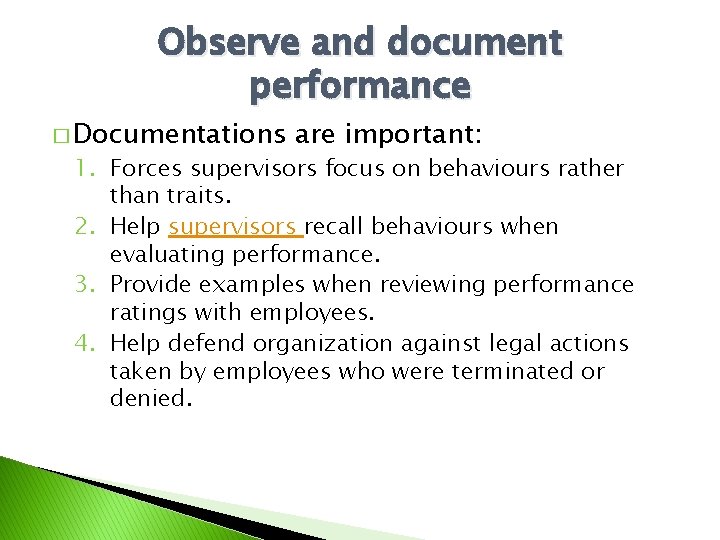 Observe and document performance � Documentations are important: 1. Forces supervisors focus on behaviours