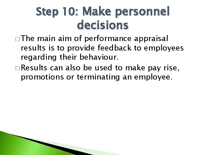 Step 10: Make personnel � The decisions main aim of performance appraisal results is