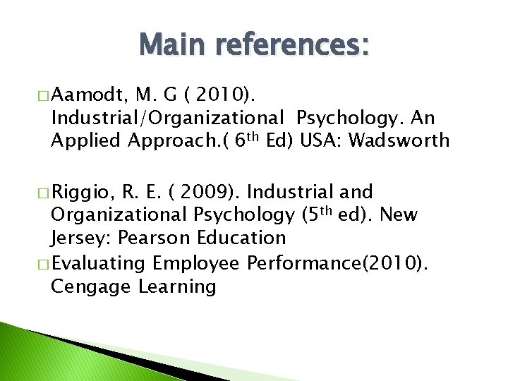 Main references: � Aamodt, M. G ( 2010). Industrial/Organizational Psychology. An Applied Approach. (