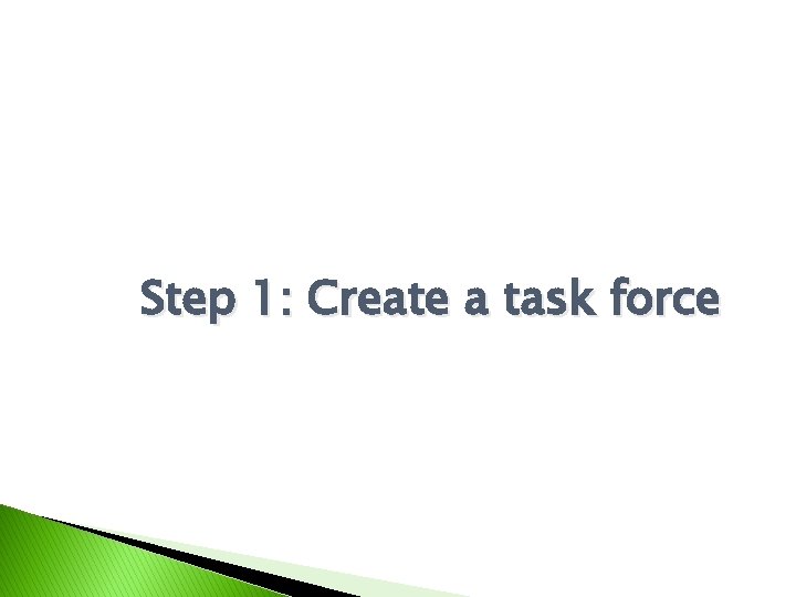 Step 1: Create a task force 