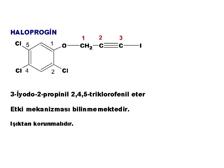 HALOPROGİN 3 -İyodo-2 -propinil 2, 4, 5 -triklorofenil eter Etki mekanizması bilinmemektedir. Işıktan korunmalıdır.