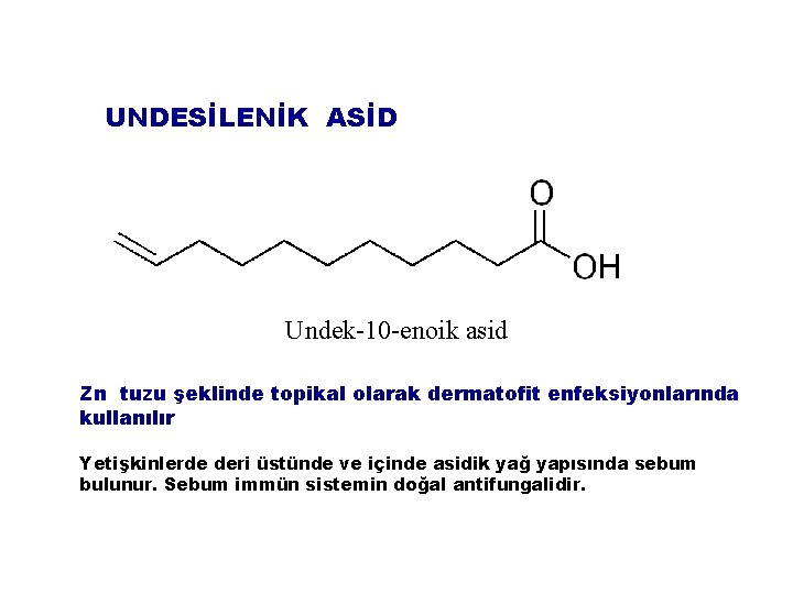 UNDESİLENİK ASİD Undek-10 -enoik asid Zn tuzu şeklinde topikal olarak dermatofit enfeksiyonlarında kullanılır Yetişkinlerde