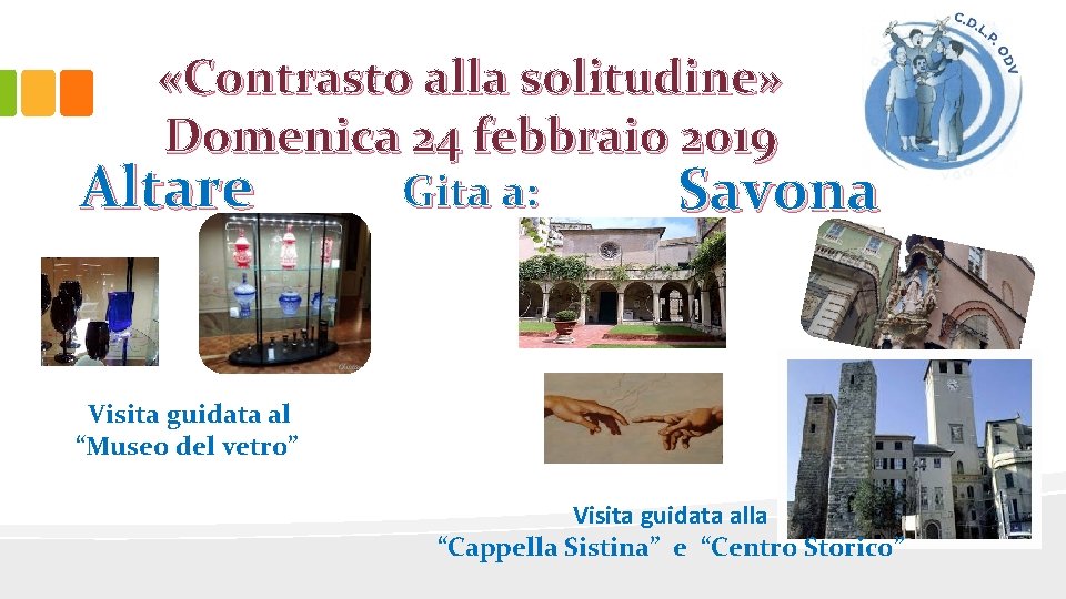  «Contrasto alla solitudine» Domenica 24 febbraio 2019 Altare Gita a: Savona Visita guidata