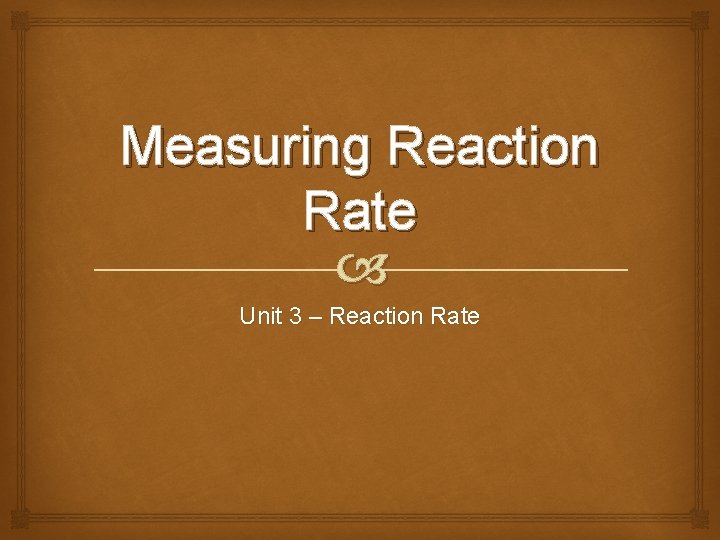 Measuring Reaction Rate Unit 3 – Reaction Rate 