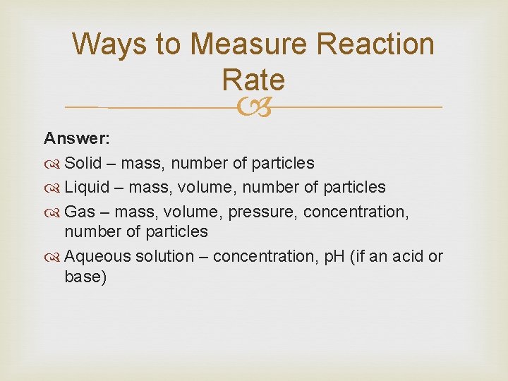 Ways to Measure Reaction Rate Answer: Solid – mass, number of particles Liquid –