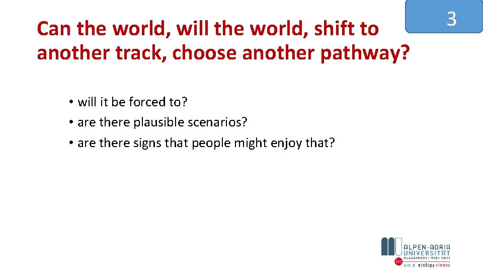 Can the world, will the world, shift to another track, choose another pathway? •