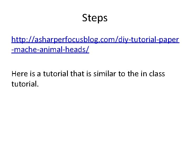 Steps http: //asharperfocusblog. com/diy-tutorial-paper -mache-animal-heads/ Here is a tutorial that is similar to the