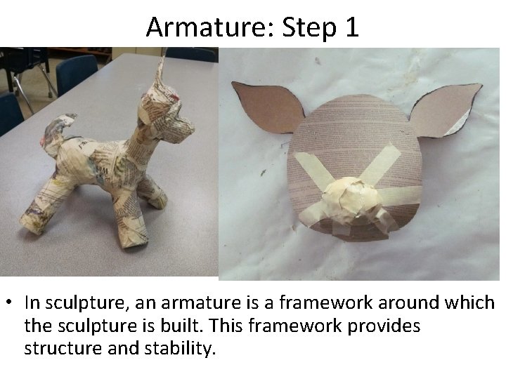 Armature: Step 1 • In sculpture, an armature is a framework around which the