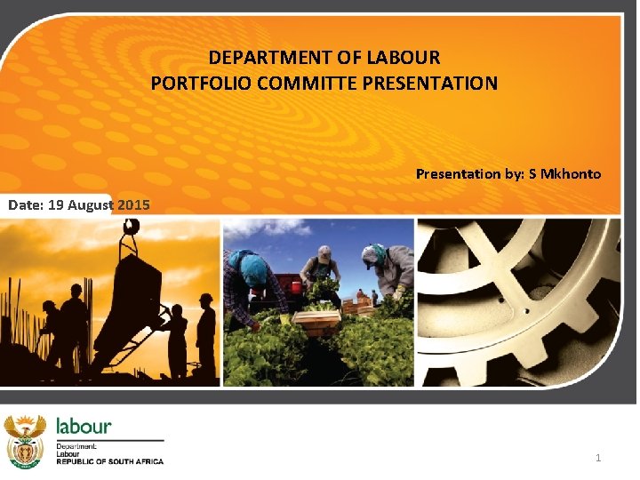 DEPARTMENT OF LABOUR PORTFOLIO COMMITTE PRESENTATION Presentation by: S Mkhonto Date: 19 August 2015