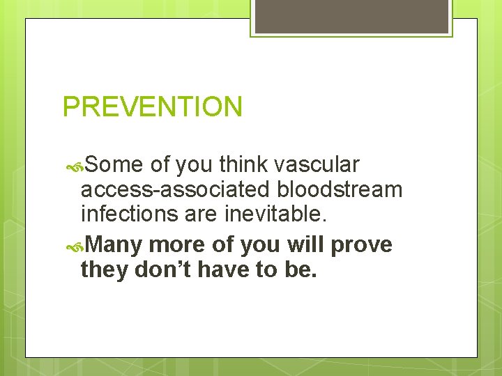 PREVENTION Some of you think vascular access-associated bloodstream infections are inevitable. Many more of