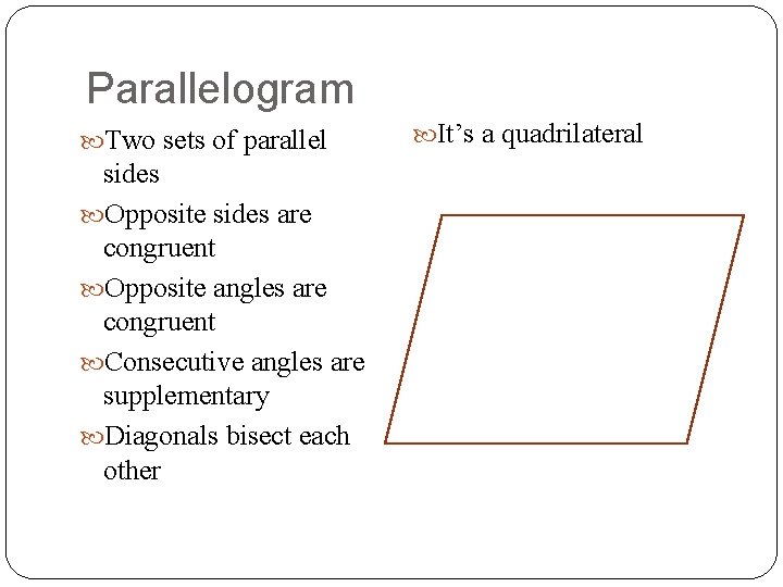 Parallelogram Two sets of parallel sides Opposite sides are congruent Opposite angles are congruent