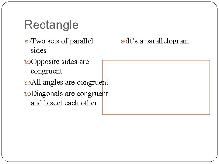 Rectangle Two sets of parallel sides Opposite sides are congruent All angles are congruent