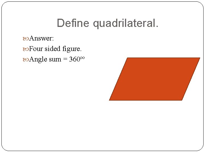 Define quadrilateral. Answer: Four sided figure. Angle sum = 360ºº 