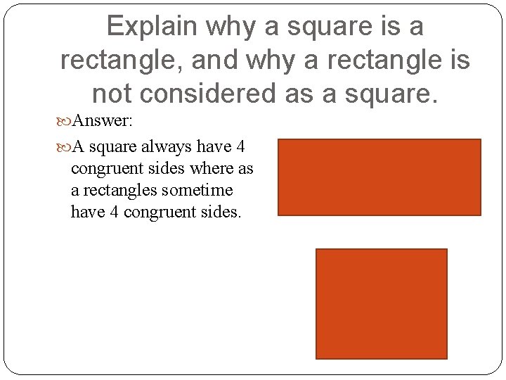 Explain why a square is a rectangle, and why a rectangle is not considered