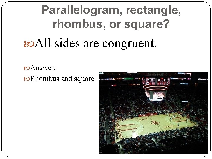 Parallelogram, rectangle, rhombus, or square? All sides are congruent. Answer: Rhombus and square 