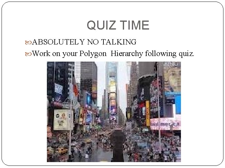 QUIZ TIME ABSOLUTELY NO TALKING Work on your Polygon Hierarchy following quiz. 
