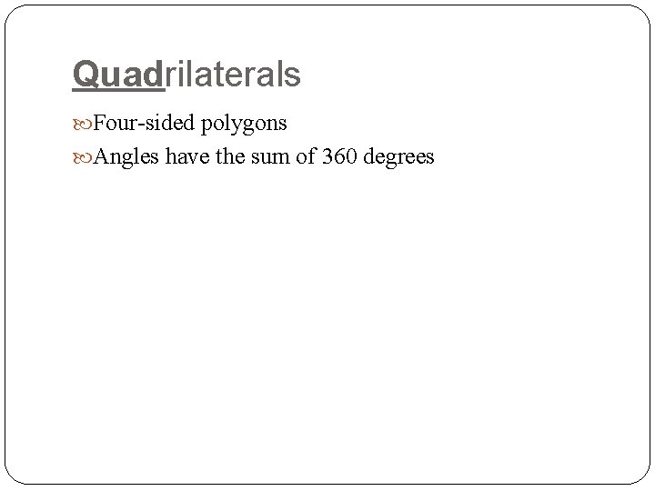 Quadrilaterals Four-sided polygons Angles have the sum of 360 degrees 