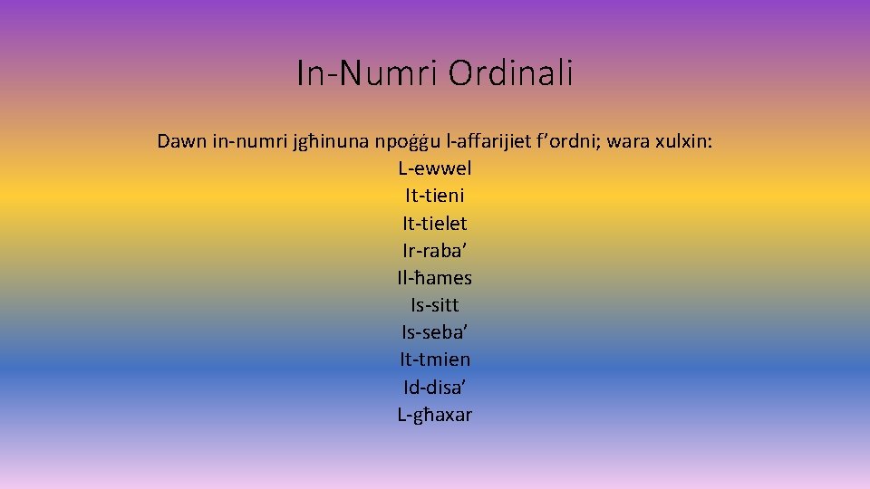 In-Numri Ordinali Dawn in-numri jgħinuna npoġġu l-affarijiet f’ordni; wara xulxin: L-ewwel It-tieni It-tielet Ir-raba’