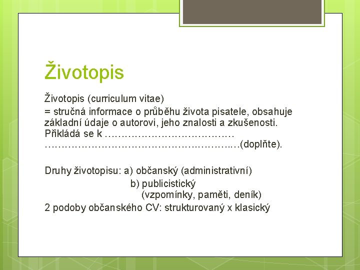 Životopis (curriculum vitae) = stručná informace o průběhu života pisatele, obsahuje základní údaje o