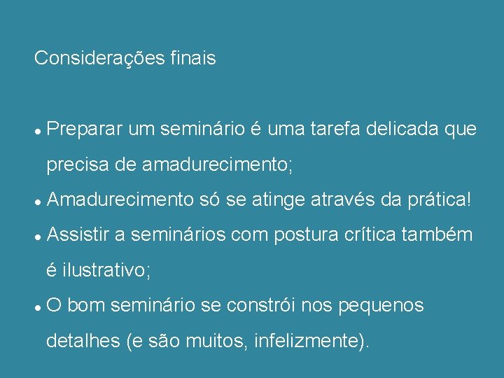 Considerações finais Preparar um seminário é uma tarefa delicada que precisa de amadurecimento; Amadurecimento