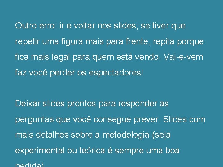 Outro erro: ir e voltar nos slides; se tiver que repetir uma figura mais