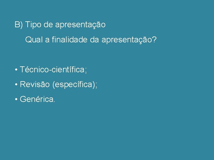 B) Tipo de apresentação Qual a finalidade da apresentação? • Técnico-científica; • Revisão (específica);