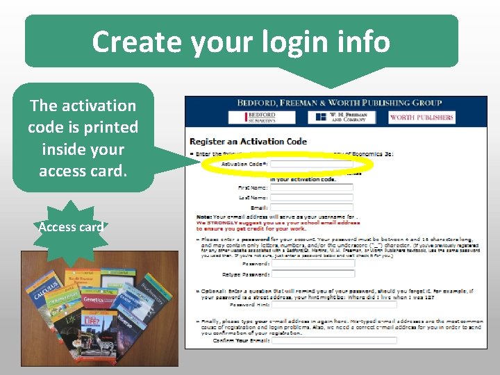 Create your login info The activation code is printed inside your access card. Access