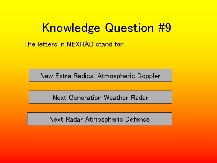 Knowledge Question #9 The letters in NEXRAD stand for: New Extra Radical Atmospheric Doppler