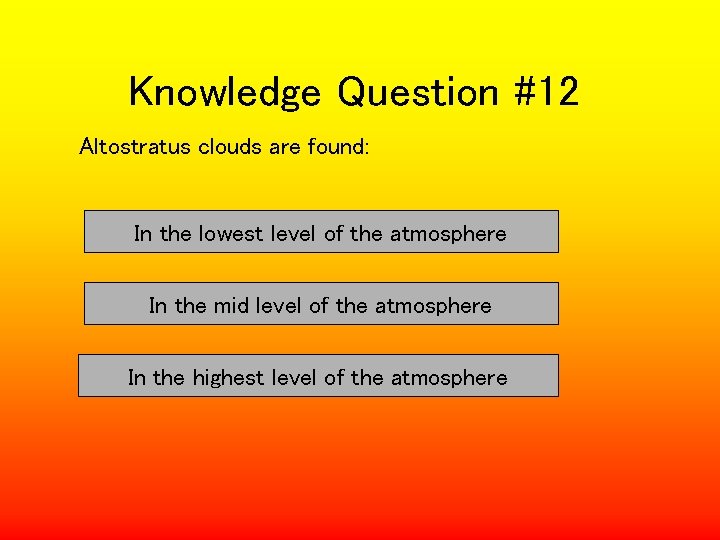 Knowledge Question #12 Altostratus clouds are found: In the lowest level of the atmosphere