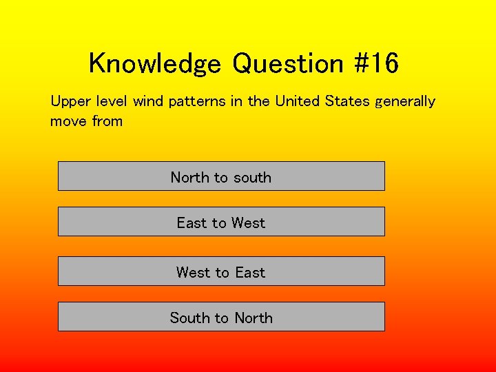 Knowledge Question #16 Upper level wind patterns in the United States generally move from