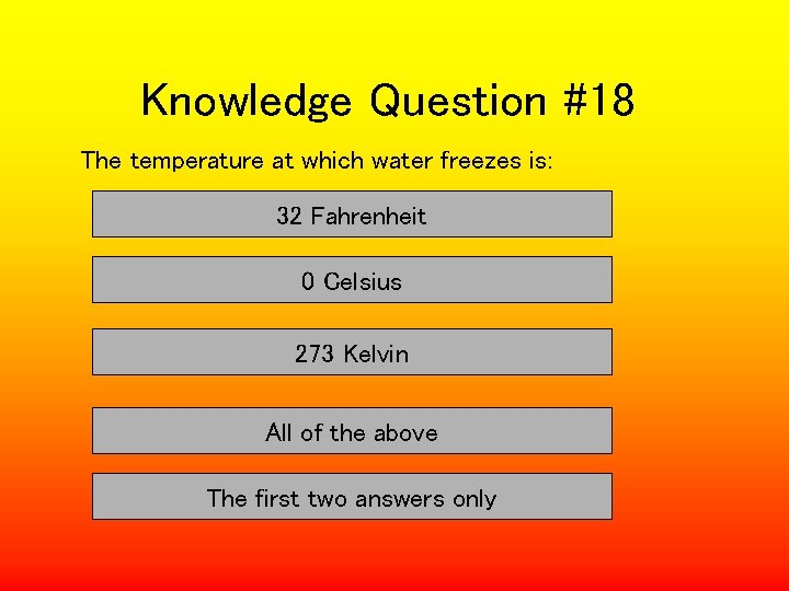 Knowledge Question #18 The temperature at which water freezes is: 32 Fahrenheit 0 Celsius