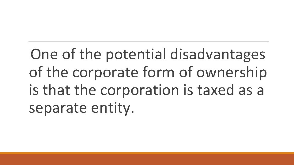 One of the potential disadvantages of the corporate form of ownership is that the