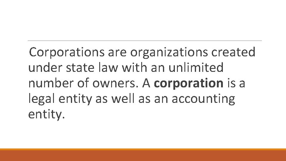 Corporations are organizations created under state law with an unlimited number of owners. A