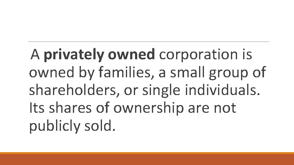 A privately owned corporation is owned by families, a small group of shareholders, or A privately owned corporation is owned by families, a small group of shareholders, or