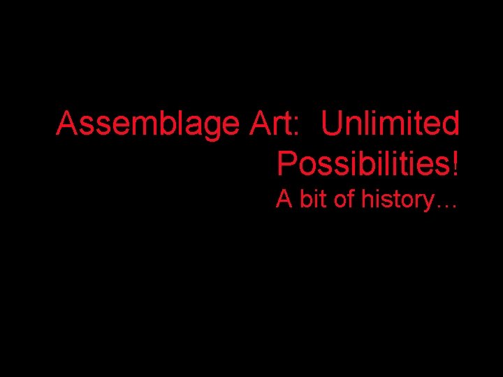 Assemblage Art: Unlimited Possibilities! A bit of history… 