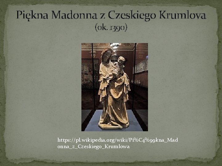 Piękna Madonna z Czeskiego Krumlova (ok. 1390) https: //pl. wikipedia. org/wiki/Pi%C 4%99 kna_Mad onna_z_Czeskiego_Krumlowa